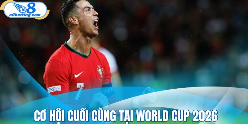 Cơ hội cuối cùng của Ronaldo tại World Cup 2026
