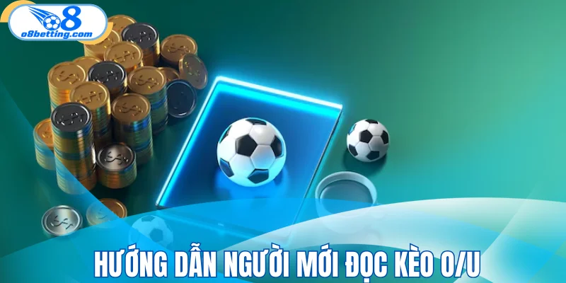 Hướng dẫn người mới đọc kèo O/U