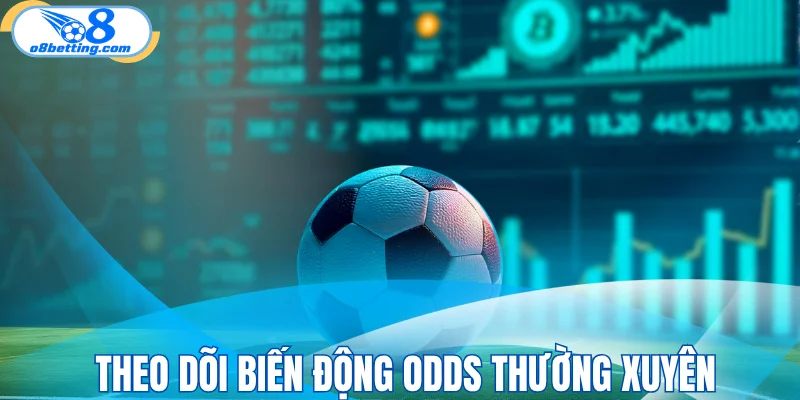 Theo dõi biến động odds thường xuyên